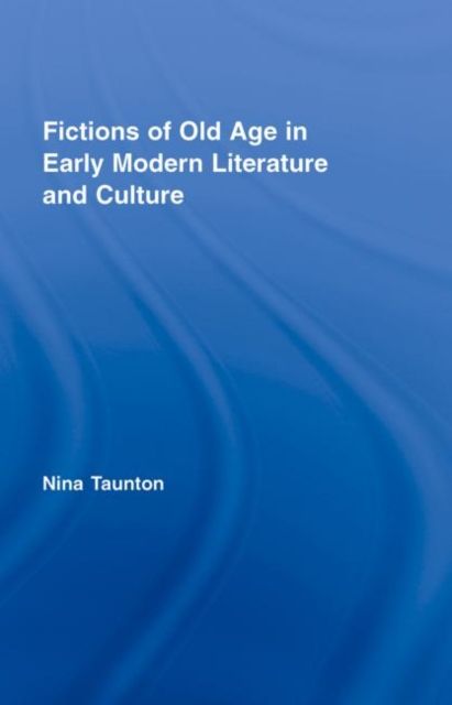 Fictions of Old Age in Early Modern Literature and Culture
