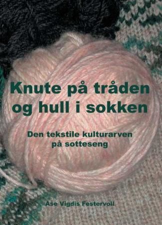Knute på tråden og hull i sokken : den tekstile kulturarven på sotteseng