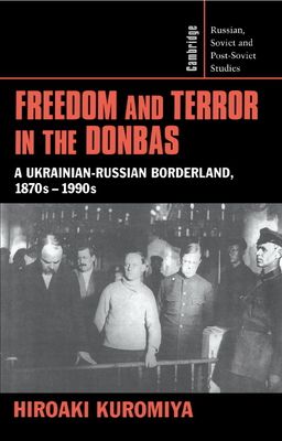 Freedom and Terror in the Donbas : A Ukrainian-Russian Borderland, 1870s–1990s