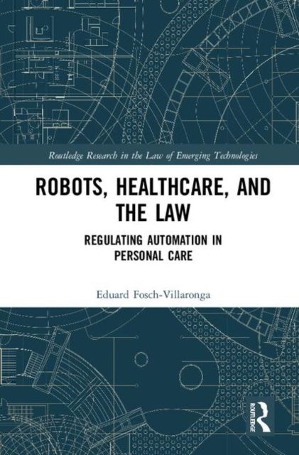 Robots, Healthcare, and the Law : Regulating Automation in Personal Care
