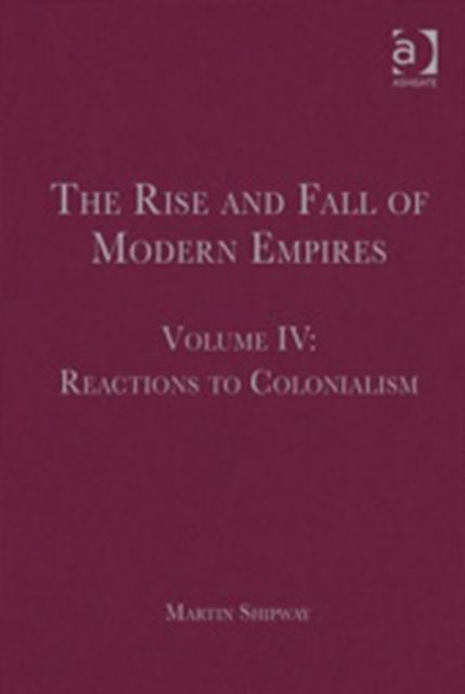 The Rise and Fall of Modern Empires, Volume IV : Reactions to Colonialism