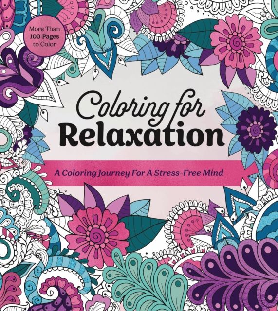Coloring for Relaxation : A Coloring Journey for a Stress-Free Mind - More Than 100 Pages to Color