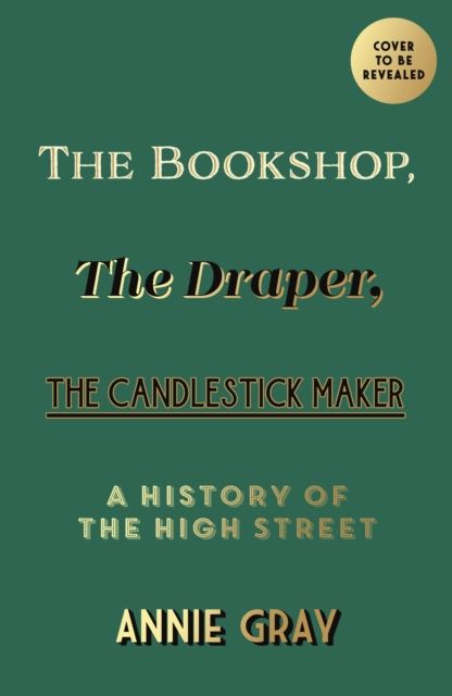 The Bookshop, The Draper, The Candlestick Maker : A History of the High Street