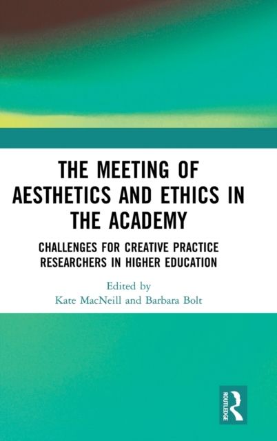 The Meeting of Aesthetics and Ethics in the Academy : Challenges for Creative Practice Researchers in Higher Education