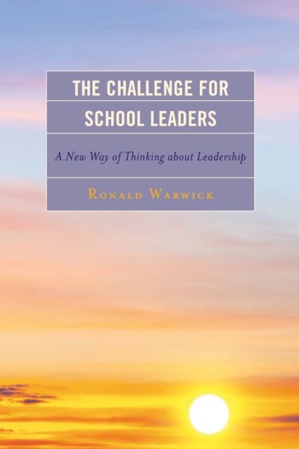 The Challenge for School Leaders : A New Way of Thinking about Leadership