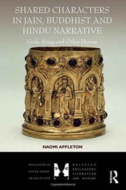 Shared Characters in Jain, Buddhist and Hindu Narrative : Gods, Kings and Other Heroes