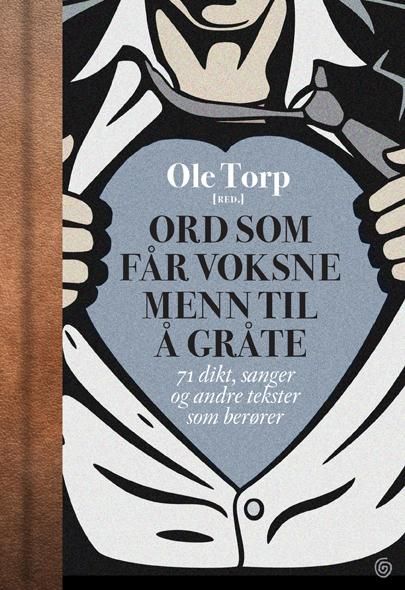 Ord som får voksne menn til å gråte : 71 dikt, sanger og andre tekster som berører