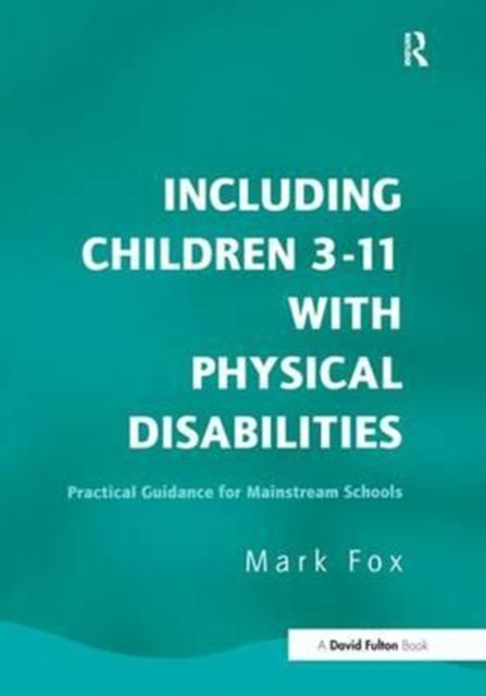 Including Children 3-11 With Physical Disabilities : Practical Guidance for Mainstream Schools