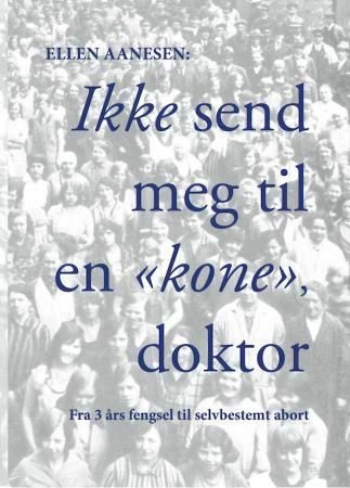 Forsidebilde av Ikke send meg til en "kone", doktor : fra 3 års fengsel til selvbestemt abort