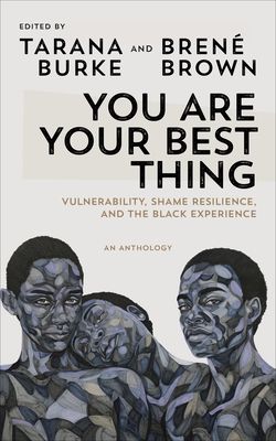 You Are Your Best Thing : Vulnerability, Shame Resilience and the Black Experience: An anthology