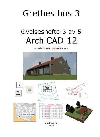 Grethes hus 3 : øvelseshefte 3 av 5 : Archicad 12