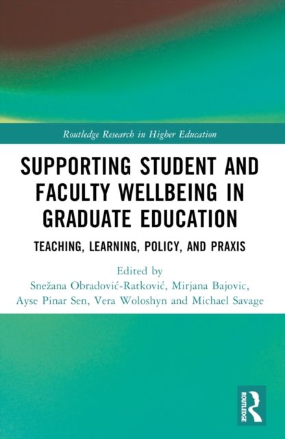 Supporting Student and Faculty Wellbeing in Graduate Education : Teaching, Learning, Policy, and Praxis