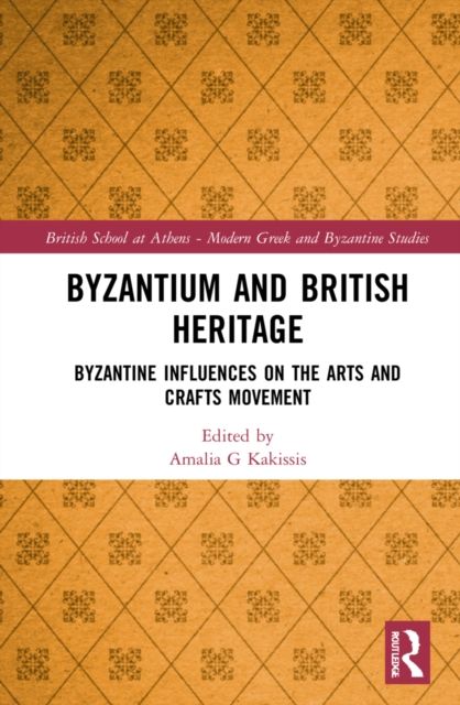 Byzantium and British Heritage : Byzantine influences on the Arts and Crafts Movement