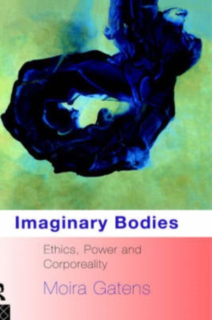 Imaginary Bodies : Ethics, Power and Corporeality