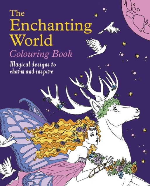 The Enchanting World Colouring Book : Magical Designs to Charm and Inspire