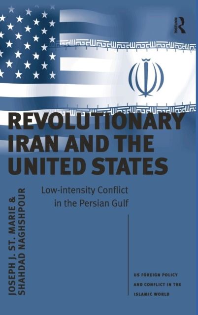 Revolutionary Iran and the United States : Low-intensity Conflict in the Persian Gulf