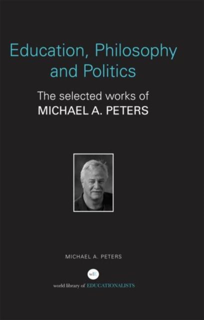 Education, Philosophy and Politics : The Selected Works of Michael A. Peters