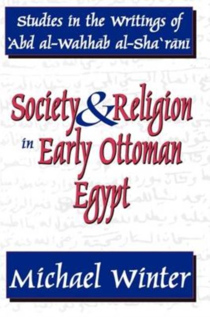 Society and Religion in Early Ottoman Egypt : Studies in the Writings of 'Abd Al-Wahhab Al-Sha 'Rani