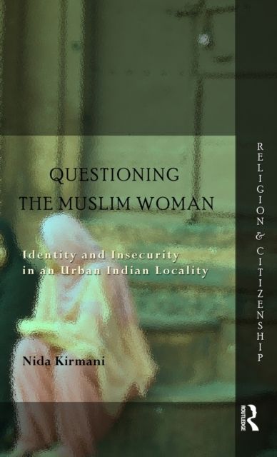 Questioning the 'Muslim Woman' : Identity and Insecurity in an Urban Indian Locality