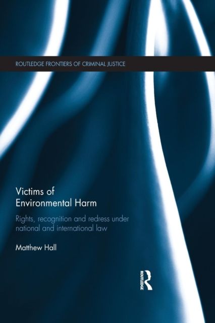 Victims of Environmental Harm : Rights, Recognition and Redress Under National and International Law
