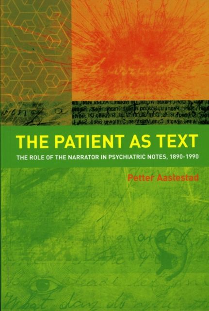 The Patient as Text : the Role of the Narrator in Psychiatric Notes, 1890-1990