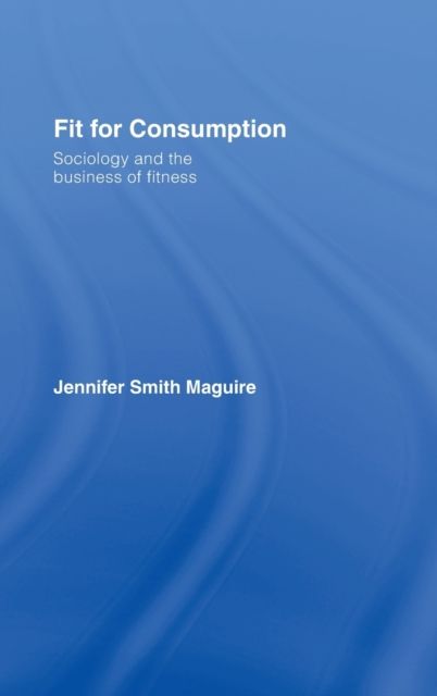 Fit for Consumption : Sociology and the Business of Fitness