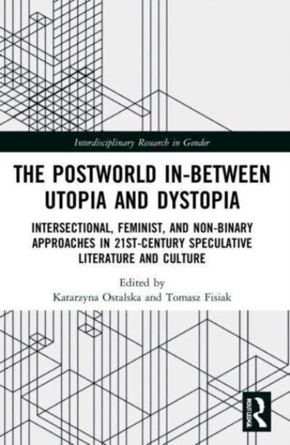 The Postworld In-Between Utopia and Dystopia : Intersectional, Feminist, and Non-Binary Approaches in 21st-Century Speculative Literature and Culture