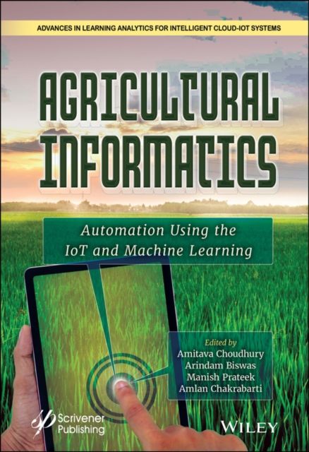 Agricultural Informatics : Automation Using the IoT and Machine Learning