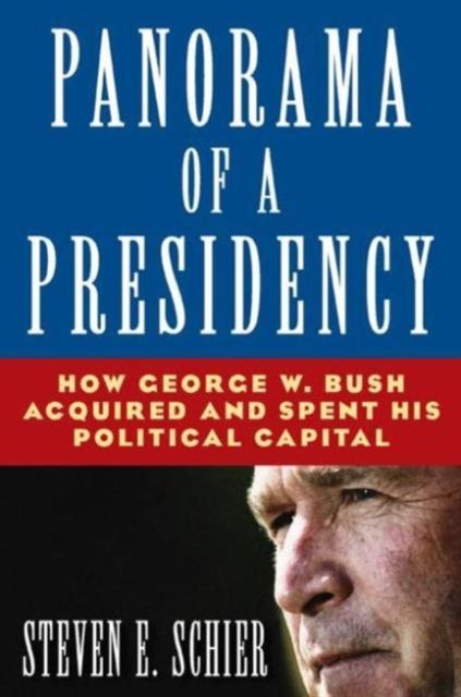 Panorama of a Presidency : How George W. Bush Acquired and Spent His Political Capital