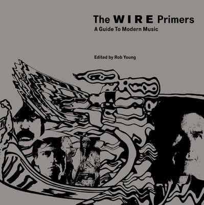 The Wire Primers : A Guide to Modern Music