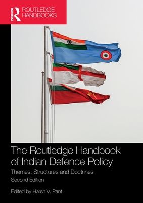 The Routledge Handbook of Indian Defence Policy : Themes, Structures and Doctrines