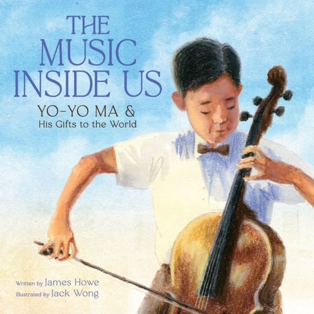 The Music Inside Us : Yo-Yo Ma and His Gifts to the World (A Picture Book Biography)