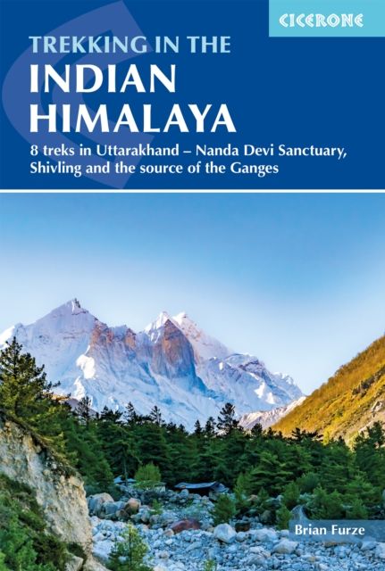 Trekking in the Indian Himalayas : 8 treks in Uttarakhand - Nanda Devi Sanctuary, Shivling and the source of the Ganges