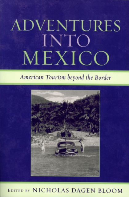 Adventures into Mexico : American Tourism beyond the Border