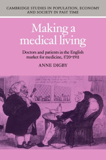 Making a Medical Living : Doctors and Patients in the English Market for Medicine, 1720–1911