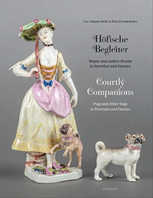 Höfische Begleiter : Möpse und andere Hunde in Porzellan and Fayence : eine süddeutsche Privatsammlung