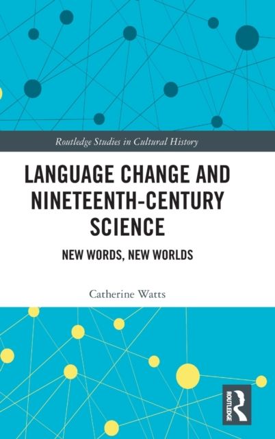 Language Change and Nineteenth-Century Science : New Words, New Worlds