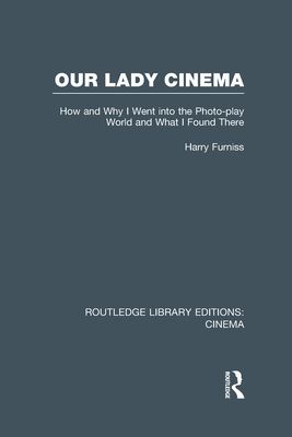 Our Lady Cinema : How and Why I went into the Photo-play World and What I Found There