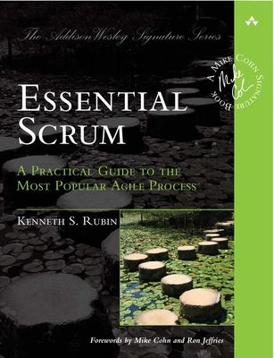 Essential Scrum : A Practical Guide to the Most Popular Agile Process