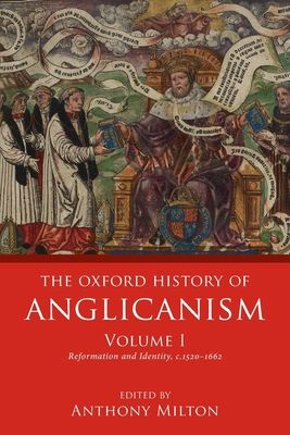 The Oxford History of Anglicanism, Volume I : Reformation and Identity c.1520-1662