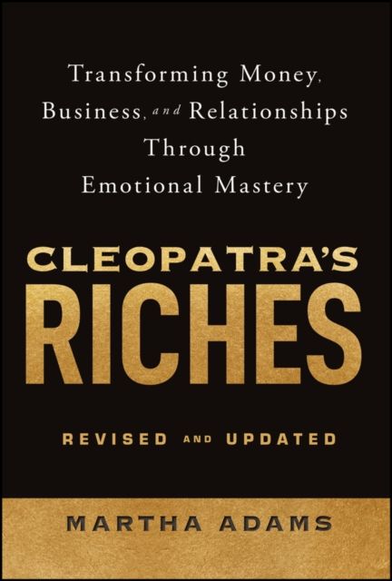 Cleopatra's Riches : Transforming Money, Business, and Relationships Through Emotional Mastery, Revised and Updated