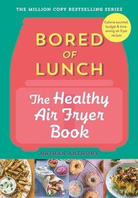 Bored of Lunch: The Healthy Air Fryer Book : Calorie-counted, budget & time-saving air fryer recipes