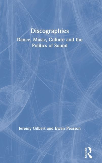 Discographies : Dance, Music, Culture and the Politics of Sound
