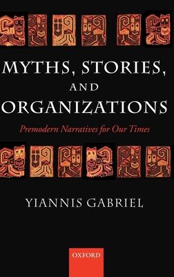 Myths, Stories, and Organizations : Premodern Narratives for our Times