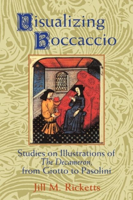 Visualizing Boccaccio : Studies on Illustrations of the Decameron, from Giotto to Pasolini