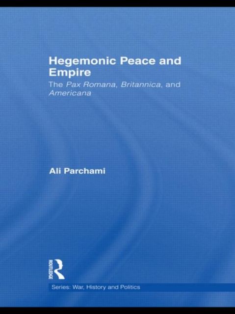 Hegemonic Peace and Empire : The Pax Romana, Britannica and Americana