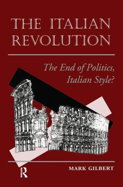 The Italian Revolution : The End Of Politics, Italian Style?
