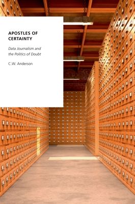 Apostles of Certainty : Data Journalism and the Politics of Doubt