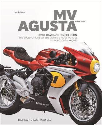 Mv Agusta Since 1945 : Birth, Death and Resurrection: the Story of One of the World’S Most Famous Motorcycle Marques