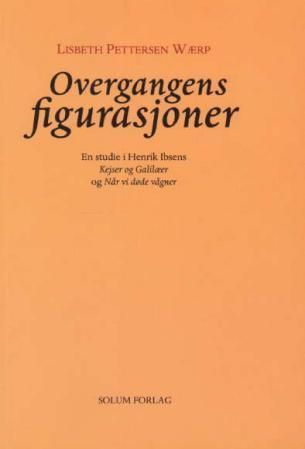 Overgangens figurasjoner : en studie i Henrik Ibsens Kejser og Galilæer og Når vi døde vågner